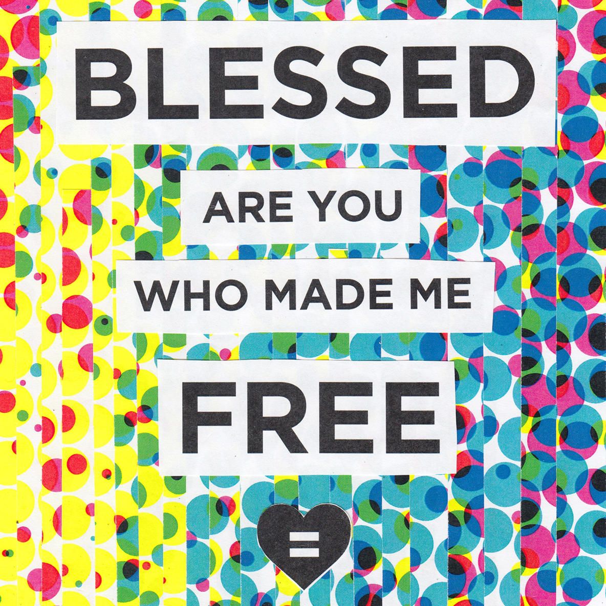 Blessed are you who made me free