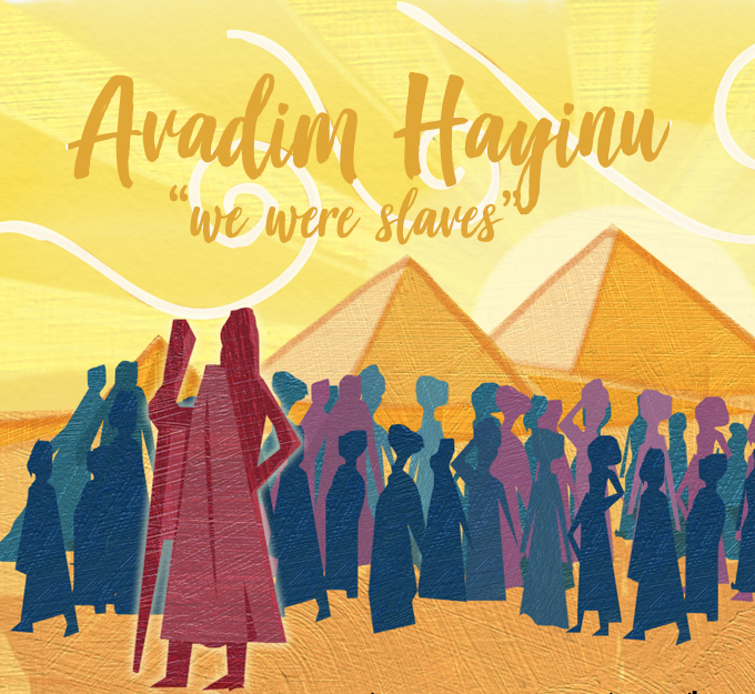 Avadim Hayinu "We Were Slaves"